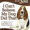 Chicken Soup for the Soul: I Can't Believe My Dog Did That!