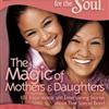 Chicken Soup for the Soul: The Magic of Mothers & Daughters