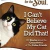 Chicken Soup for the Soul: I Can't Believe My Cat Did That!